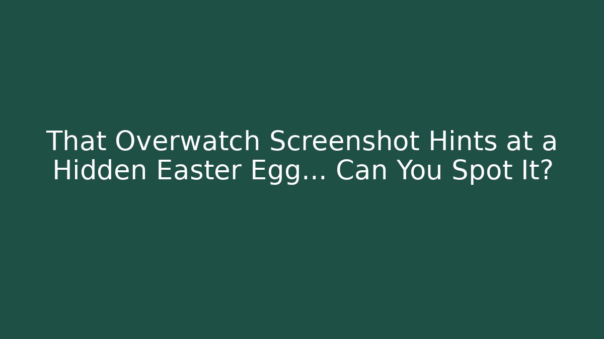 That Overwatch Screenshot Hints at a Hidden Easter Egg… Can You Spot It?
