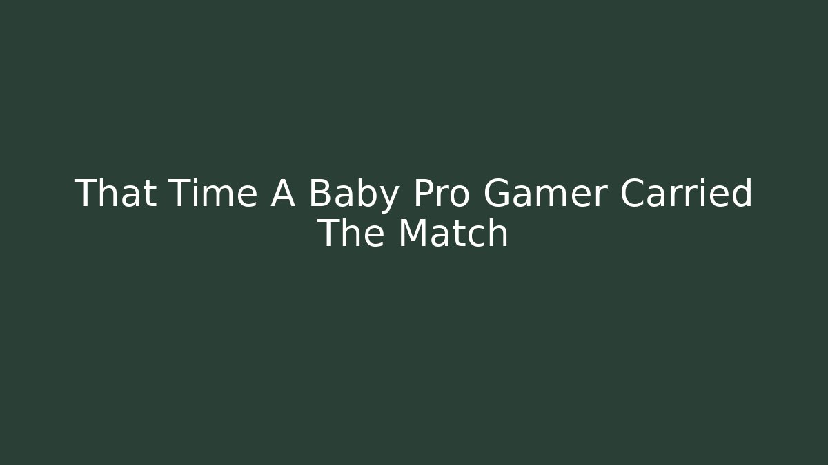 That Time A Baby Pro Gamer Carried The Match