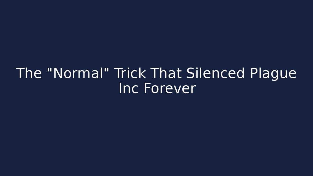 The "Normal" Trick That Silenced Plague Inc Forever
