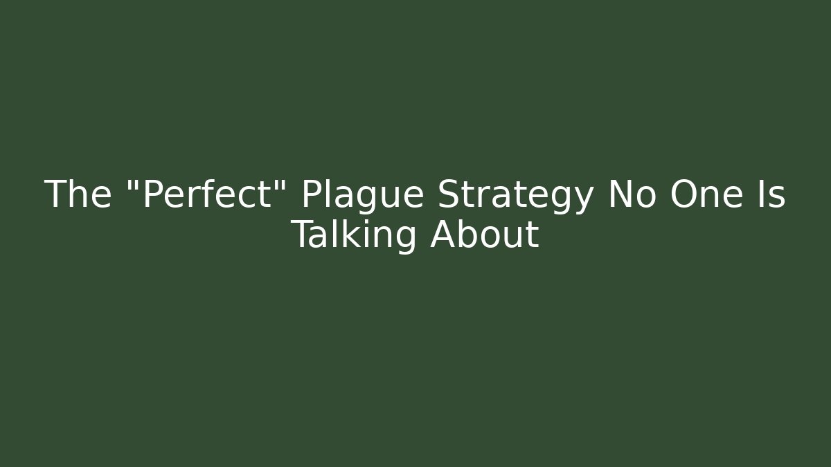 The "Perfect" Plague Strategy No One Is Talking About