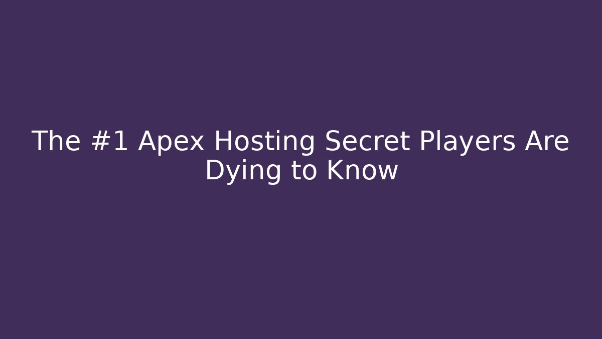 The #1 Apex Hosting Secret Players Are Dying to Know