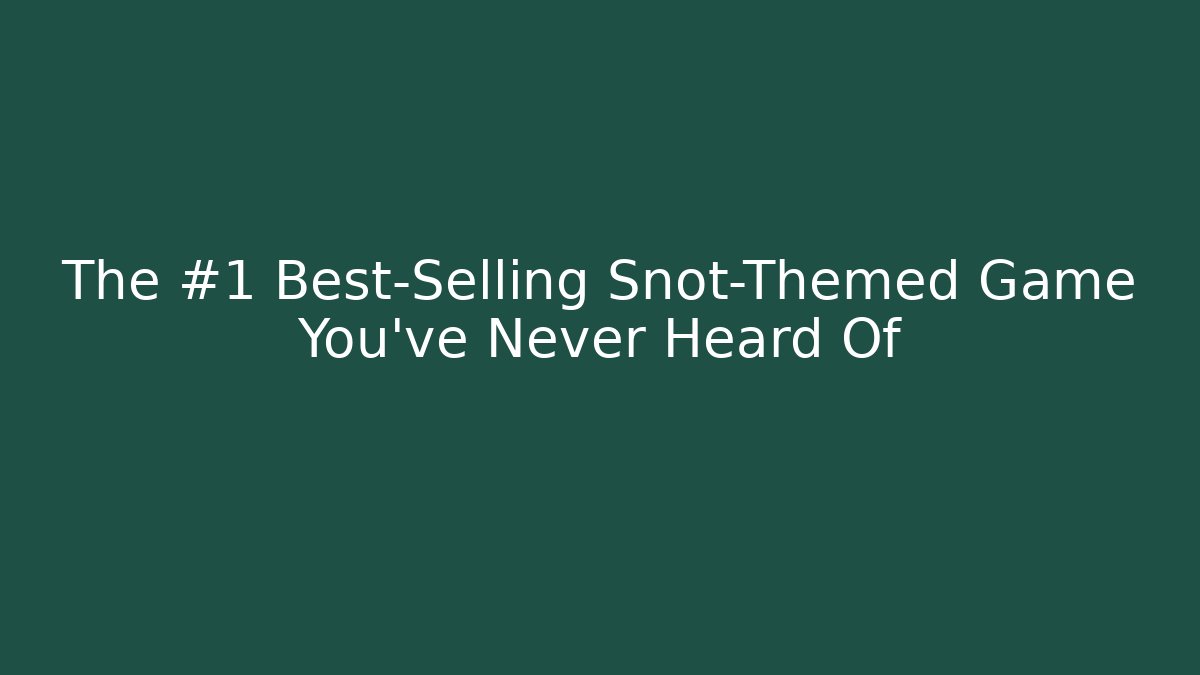 The #1 Best-Selling Snot-Themed Game You've Never Heard Of