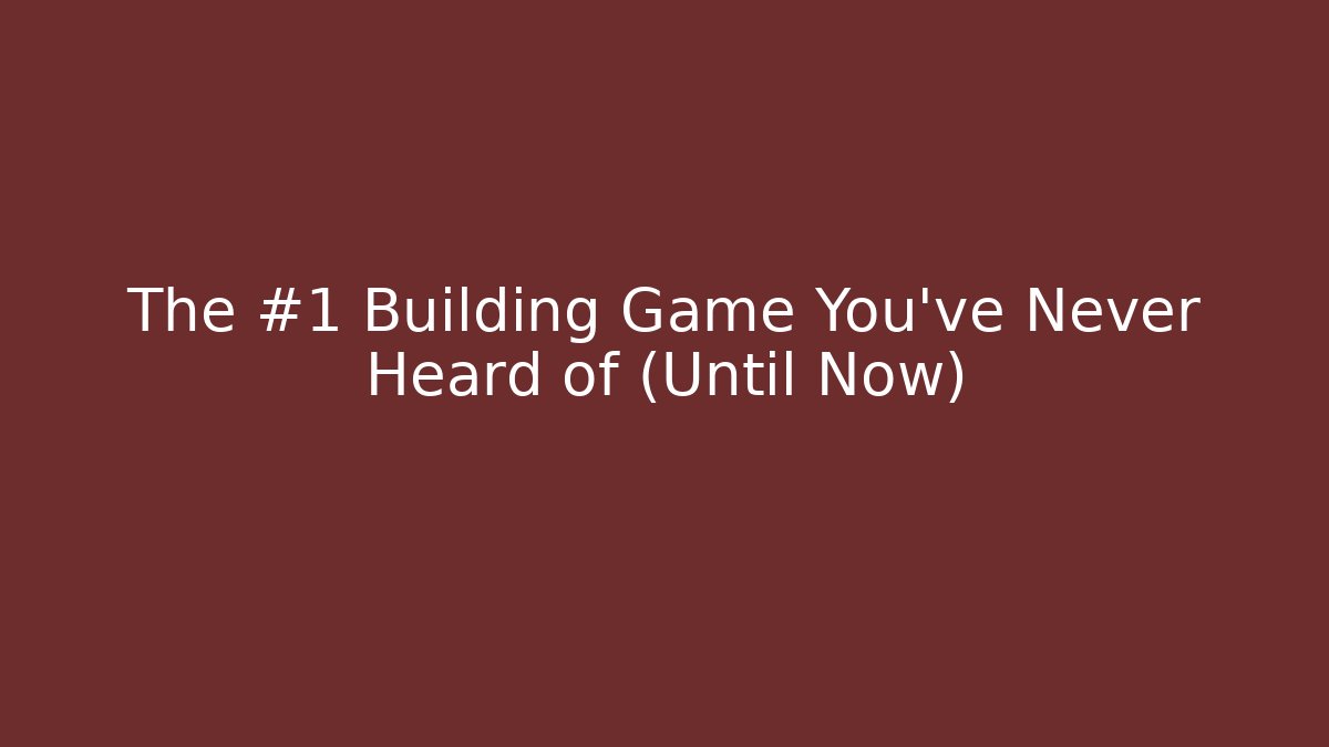 The #1 Building Game You’ve Never Heard of (Until Now)