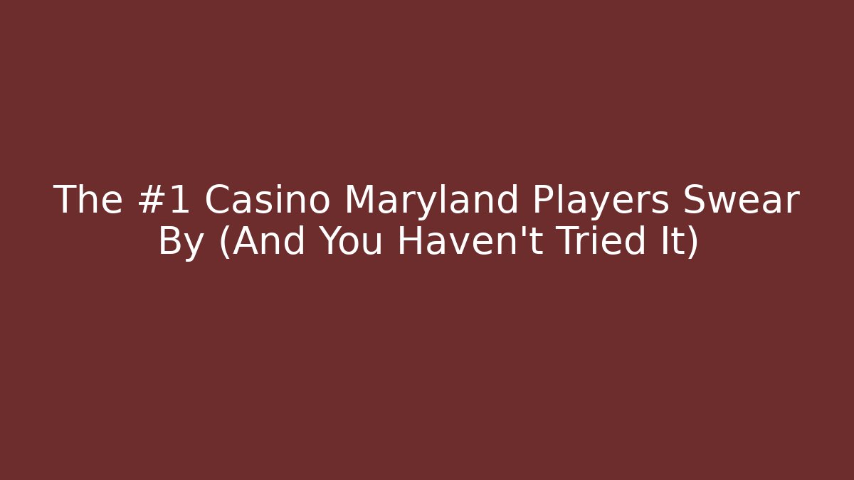 The #1 Casino Maryland Players Swear By (And You Haven't Tried It)