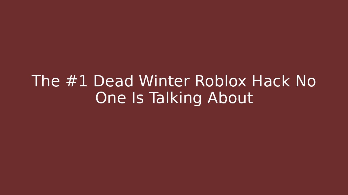 The #1 Dead Winter Roblox Hack No One Is Talking About - Método de Aprovação