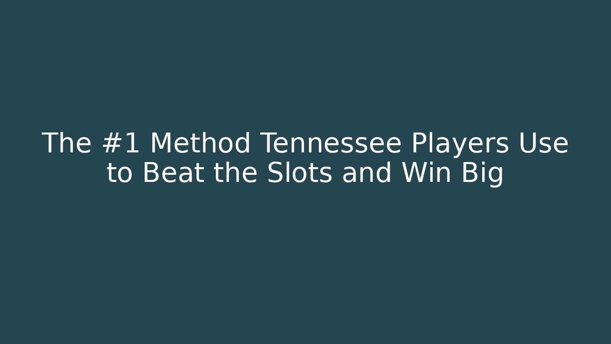 The #1 Method Tennessee Players Use to Beat the Slots and Win Big