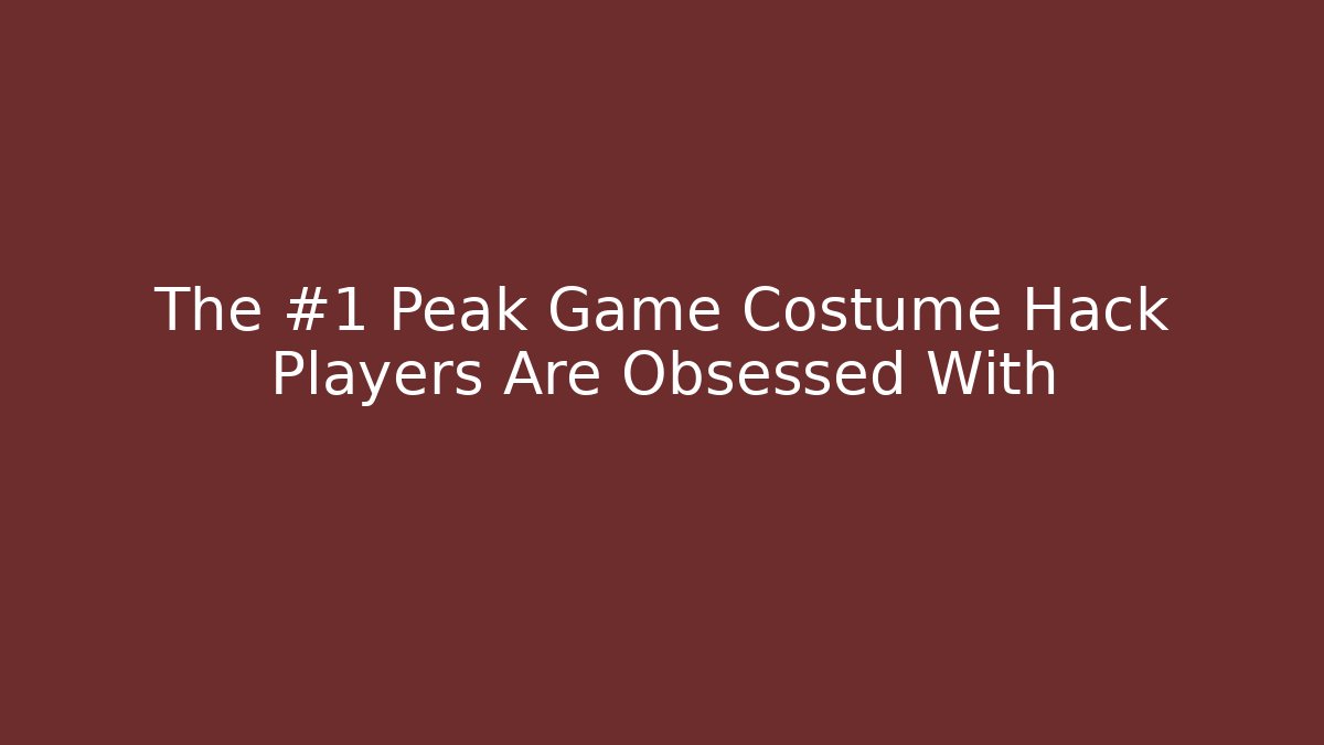 The #1 Peak Game Costume Hack Players Are Obsessed With