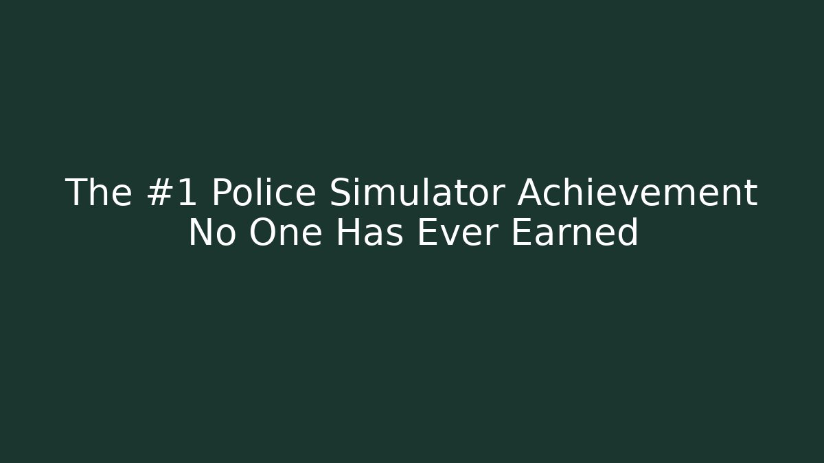 The #1 Police Simulator Achievement No One Has Ever Earned - Método de Aprovação