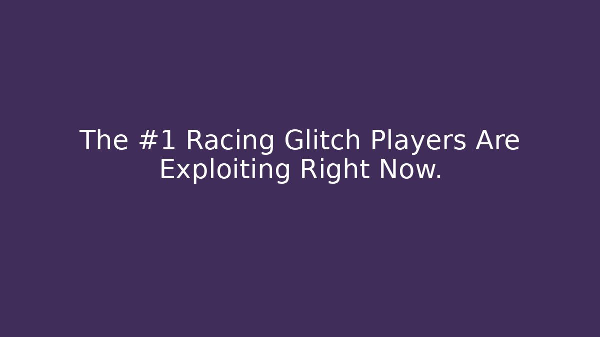 The #1 Racing Glitch Players Are Exploiting Right Now.