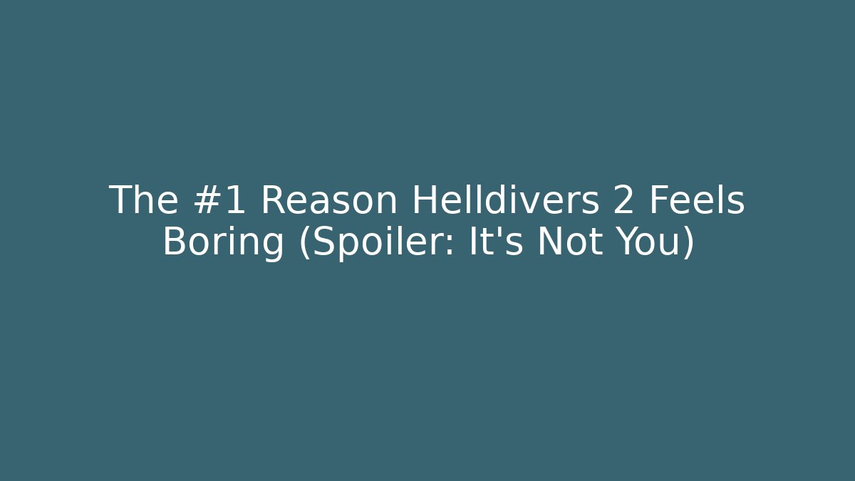The #1 Reason Helldivers 2 Feels Boring (Spoiler: It's Not You)