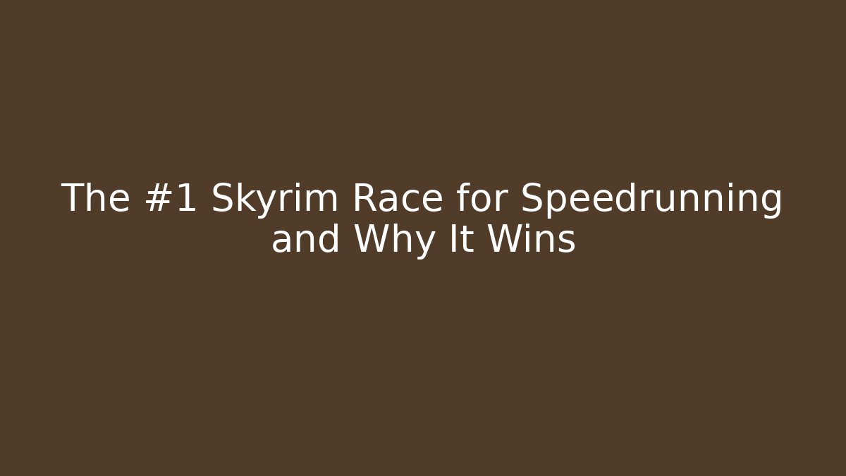 The #1 Skyrim Race for Speedrunning and Why It Wins