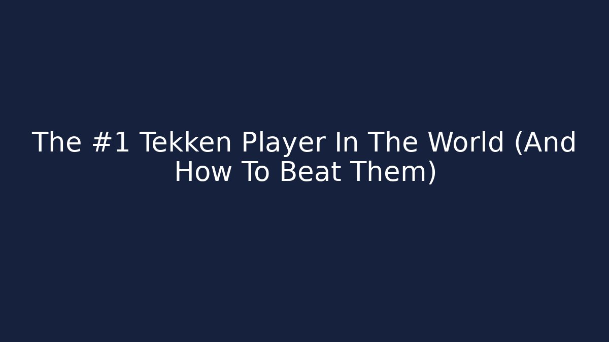 The #1 Tekken Player In The World (And How To Beat Them)