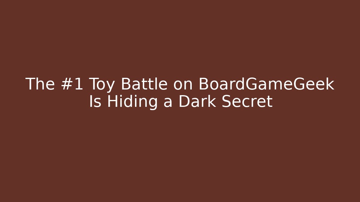 The #1 Toy Battle on BoardGameGeek Is Hiding a Dark Secret
