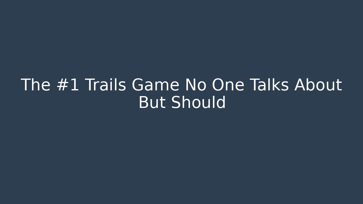 The #1 Trails Game No One Talks About But Should