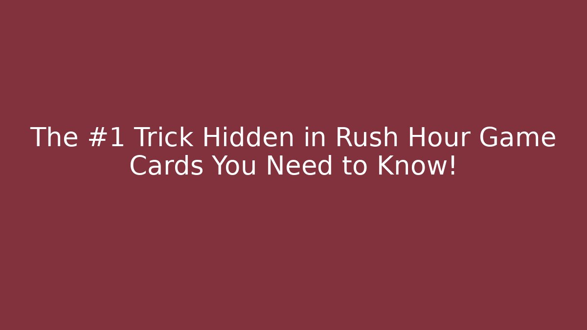 The #1 Trick Hidden in Rush Hour Game Cards You Need to Know!