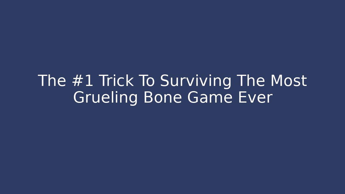 The #1 Trick To Surviving The Most Grueling Bone Game Ever