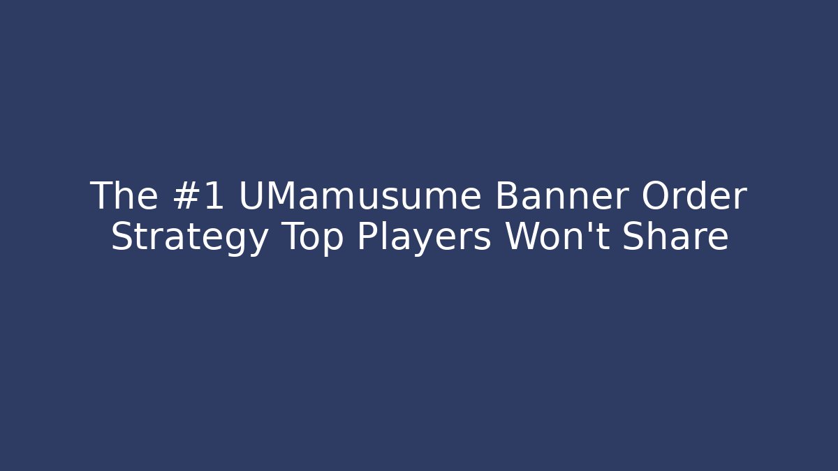 The #1 UMamusume Banner Order Strategy Top Players Won't Share