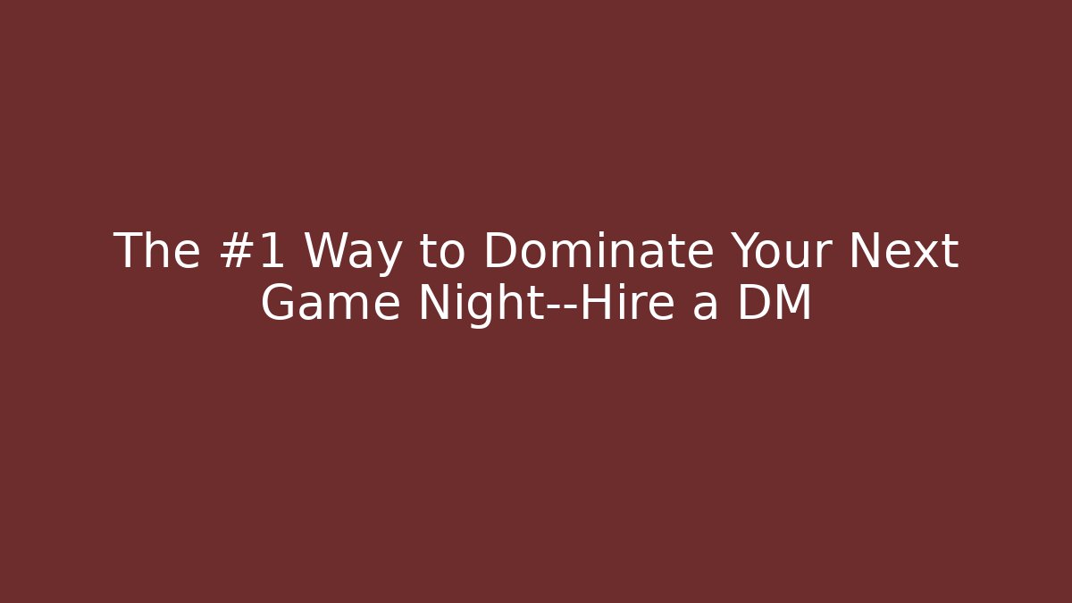 The #1 Way to Dominate Your Next Game Night—Hire a DM