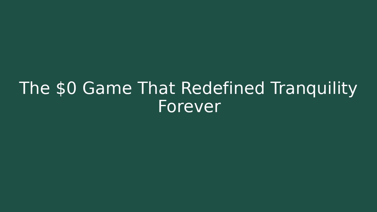 The $0 Game That Redefined Tranquility Forever