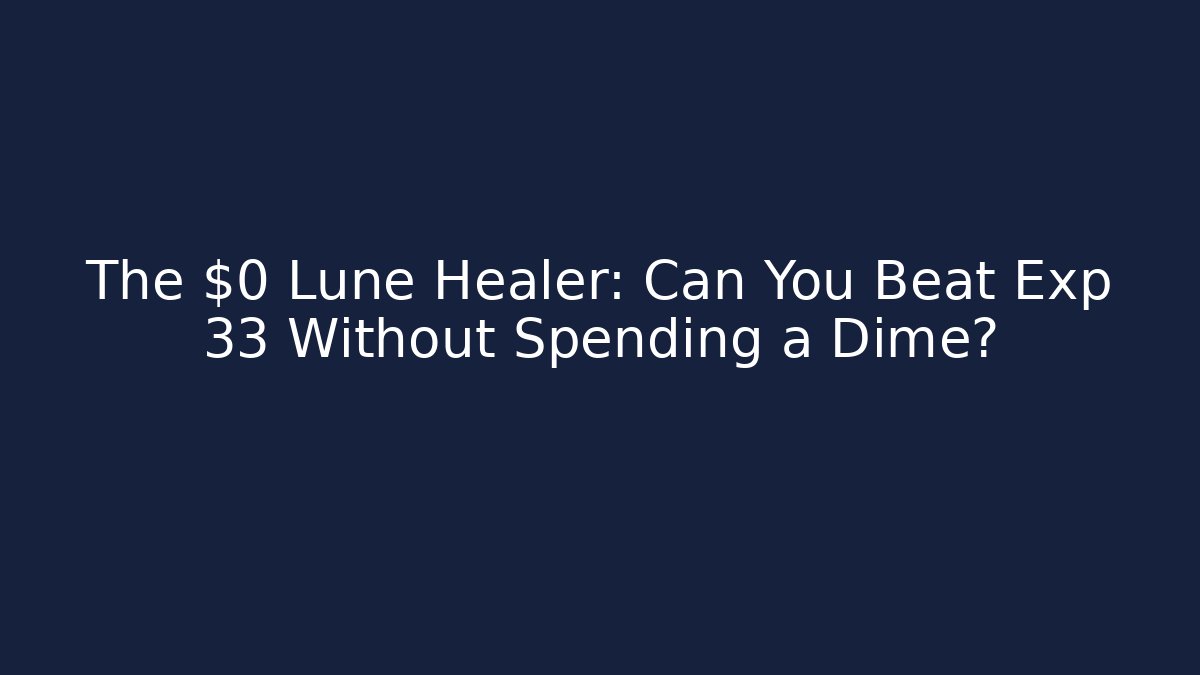 The $0 Lune Healer: Can You Beat Exp 33 Without Spending a Dime? - Método de Aprovação