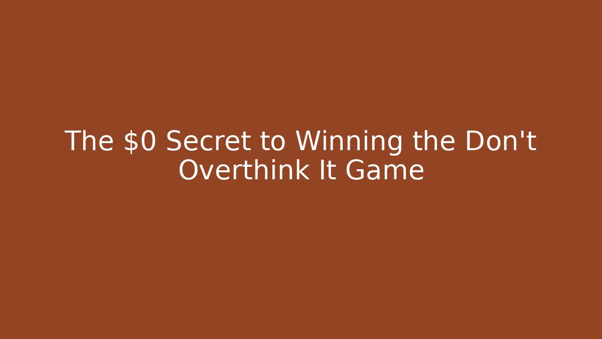 The $0 Secret to Winning the Don't Overthink It Game