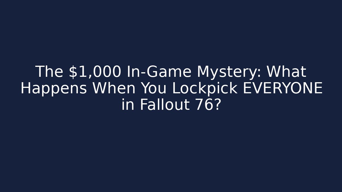 The $1,000 In-Game Mystery: What Happens When You Lockpick EVERYONE in Fallout 76?