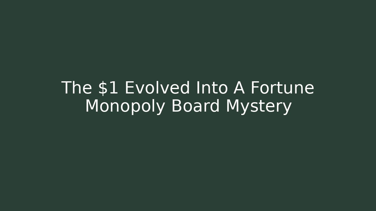 The $1 Evolved Into A Fortune Monopoly Board Mystery