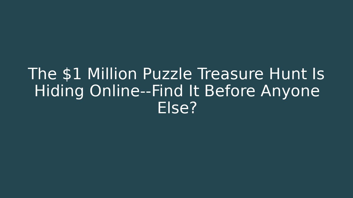 The $1 Million Puzzle Treasure Hunt Is Hiding Online—Find It Before Anyone Else?