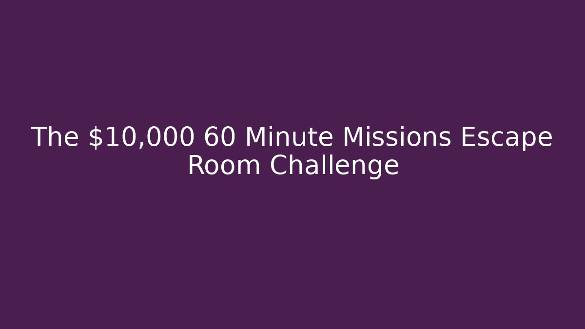 The $10,000 60 Minute Missions Escape Room Challenge - Método de Aprovação