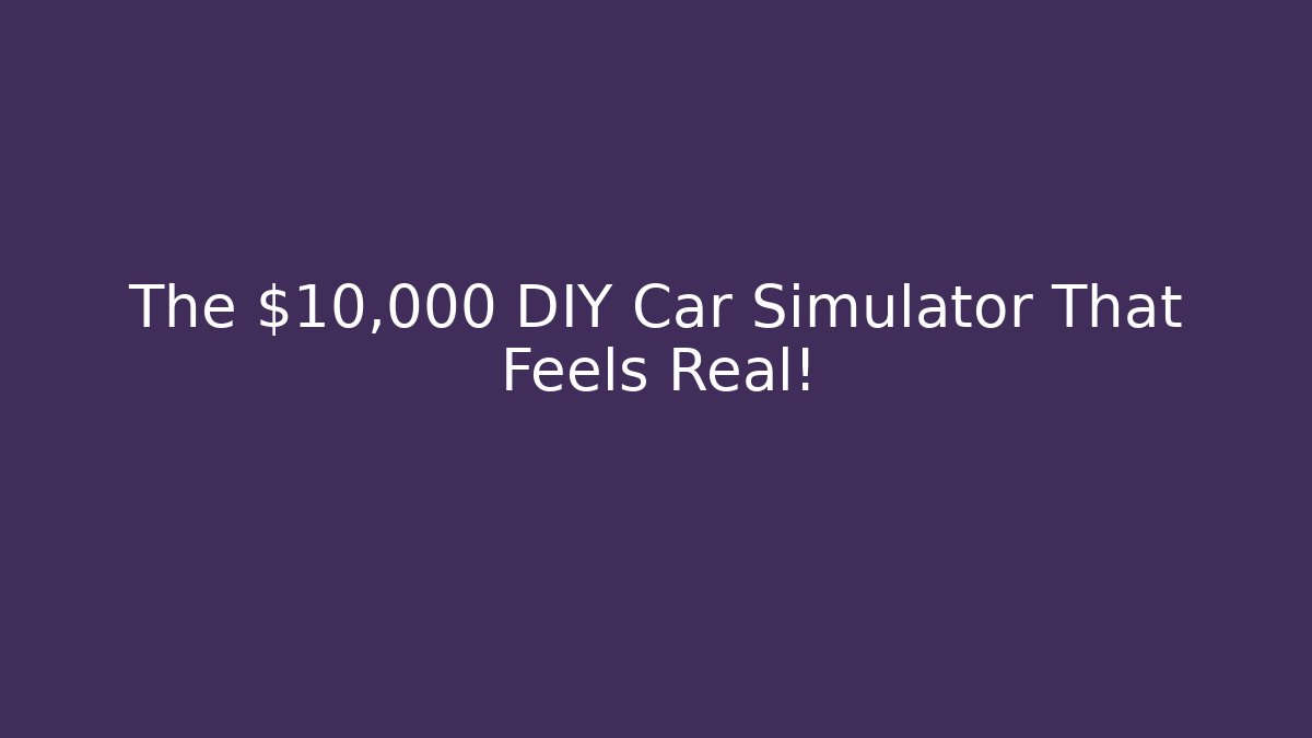 The $10,000 DIY Car Simulator That Feels Real!
