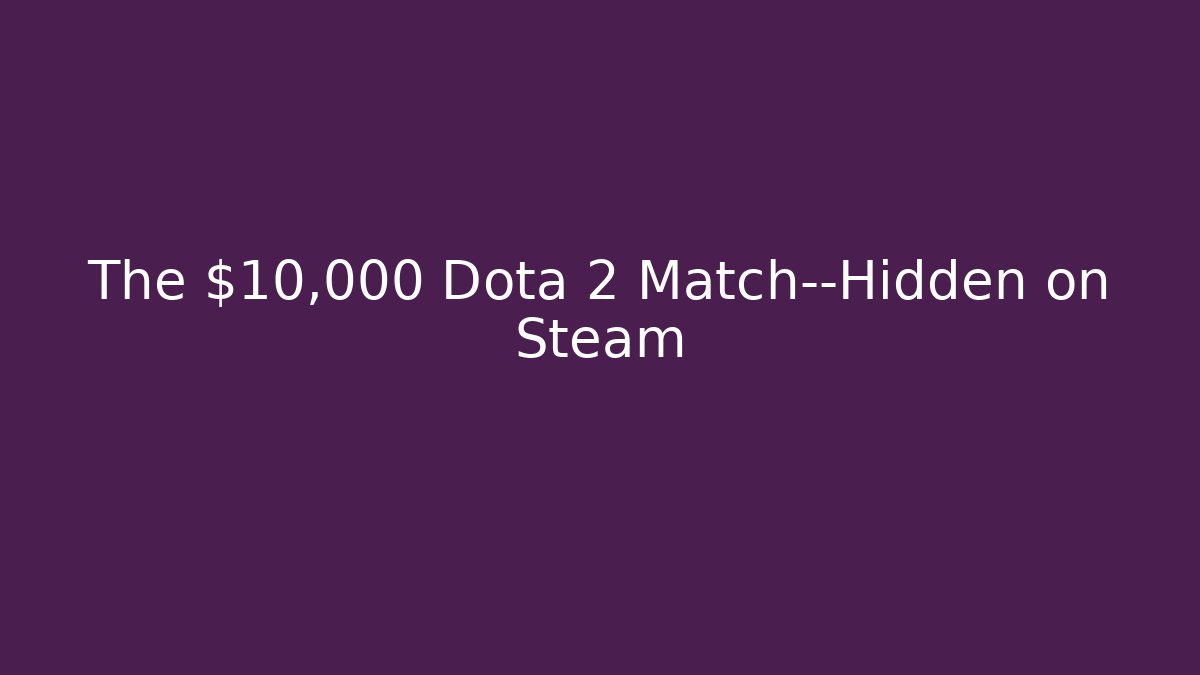 The $10,000 Dota 2 Match—Hidden on Steam