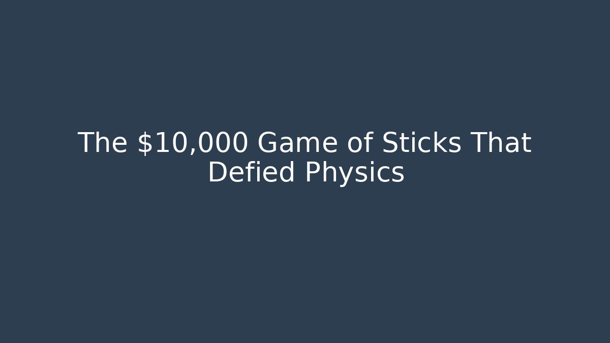 The $10,000 Game of Sticks That Defied Physics