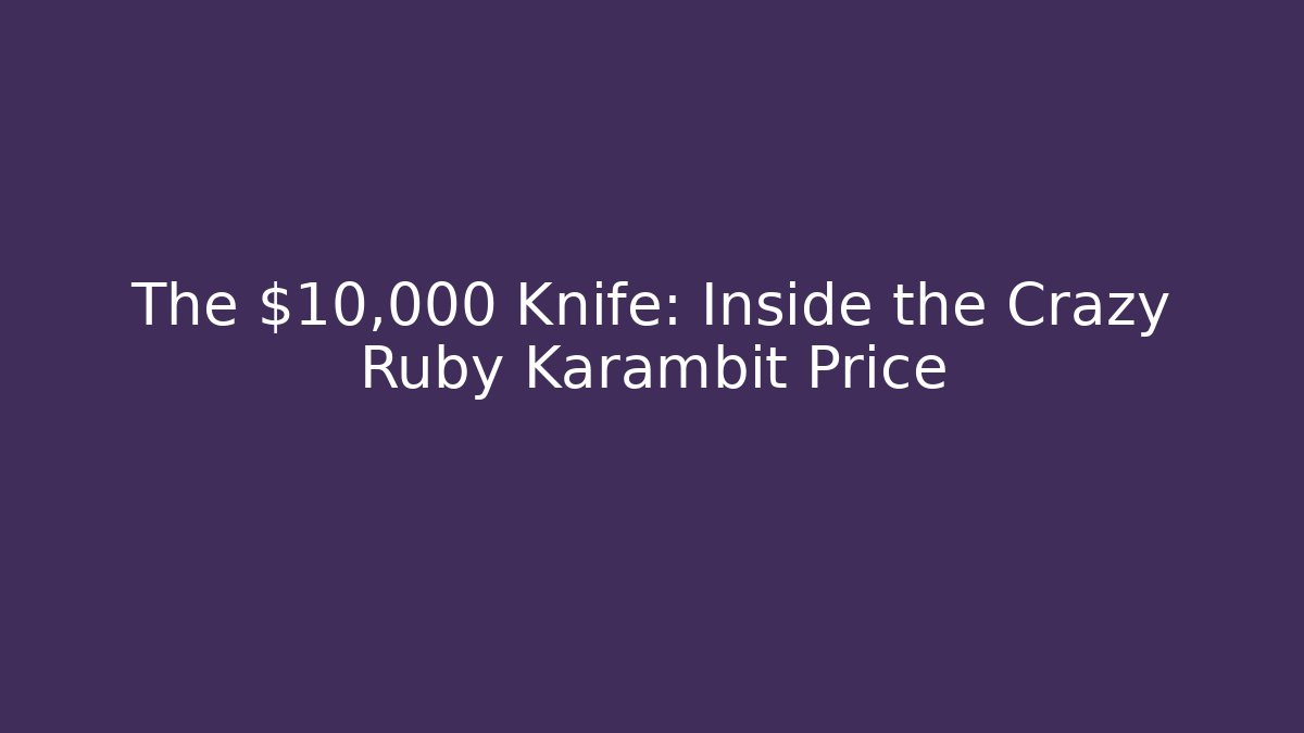 The $10,000 Knife: Inside the Crazy Ruby Karambit Price