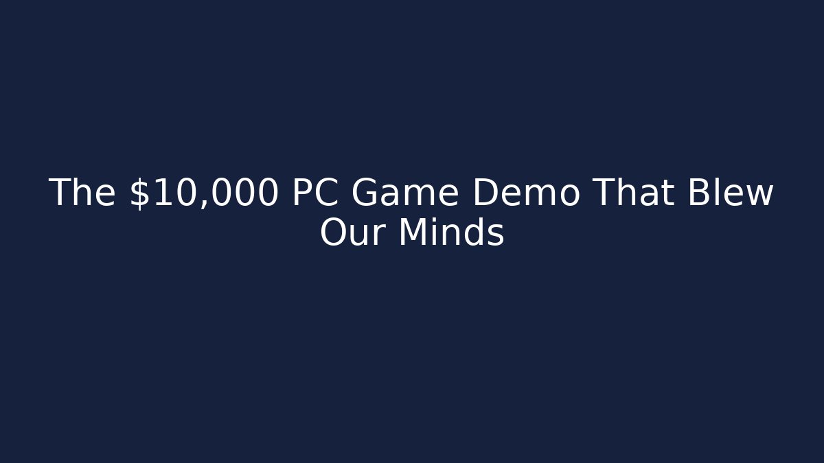 The $10,000 PC Game Demo That Blew Our Minds