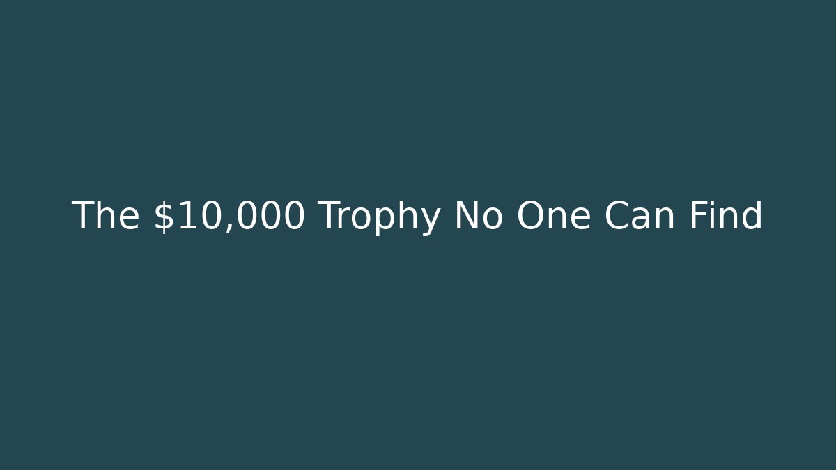 The $10,000 Trophy No One Can Find