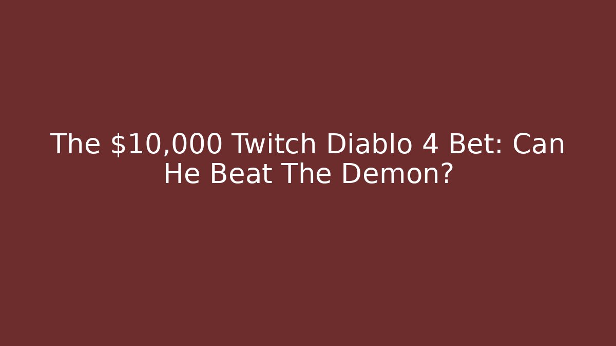The $10,000 Twitch Diablo 4 Bet: Can He Beat The Demon?