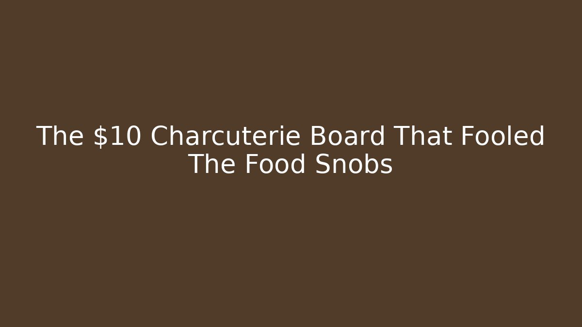 The $10 Charcuterie Board That Fooled The Food Snobs