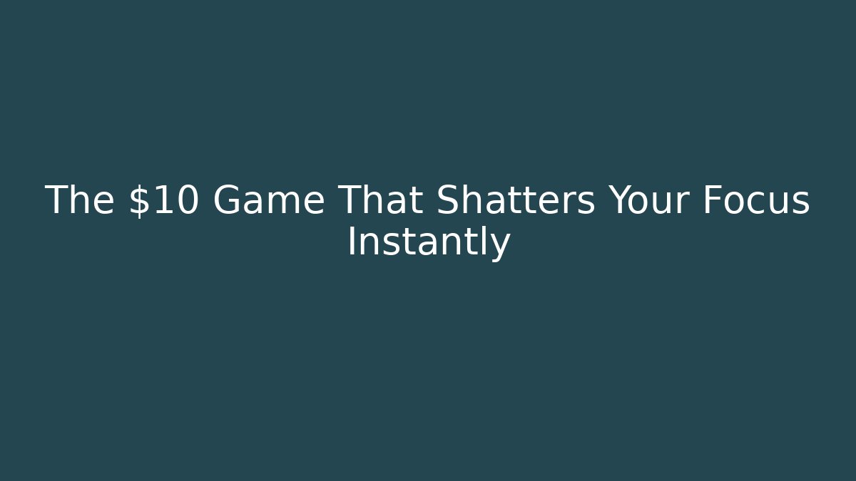 The $10 Game That Shatters Your Focus Instantly
