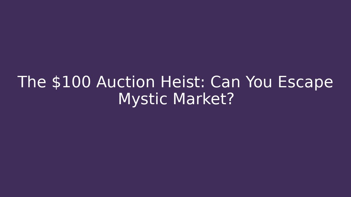 The $100 Auction Heist: Can You Escape Mystic Market?