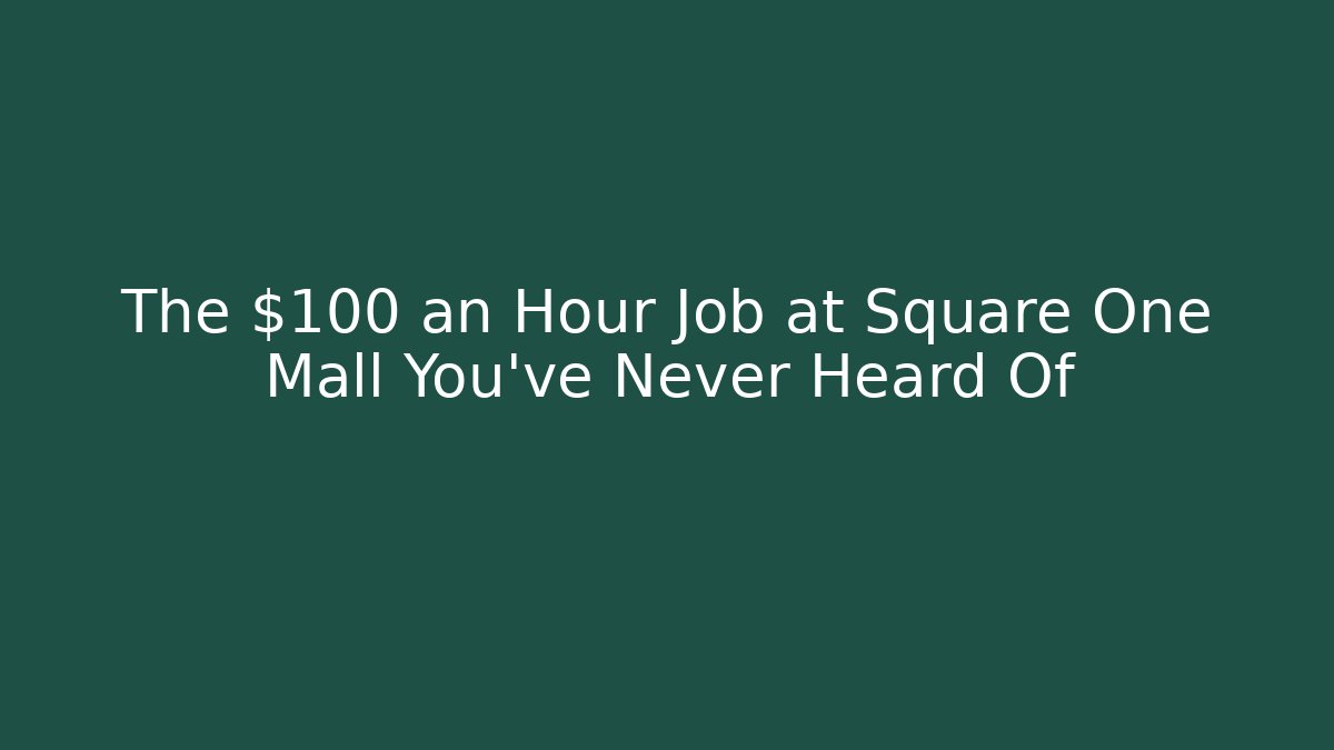 The $100 an Hour Job at Square One Mall You've Never Heard Of