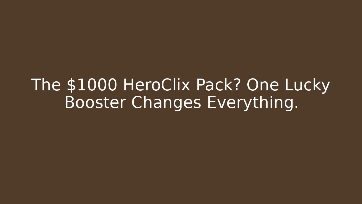 The $1000 HeroClix Pack? One Lucky Booster Changes Everything.