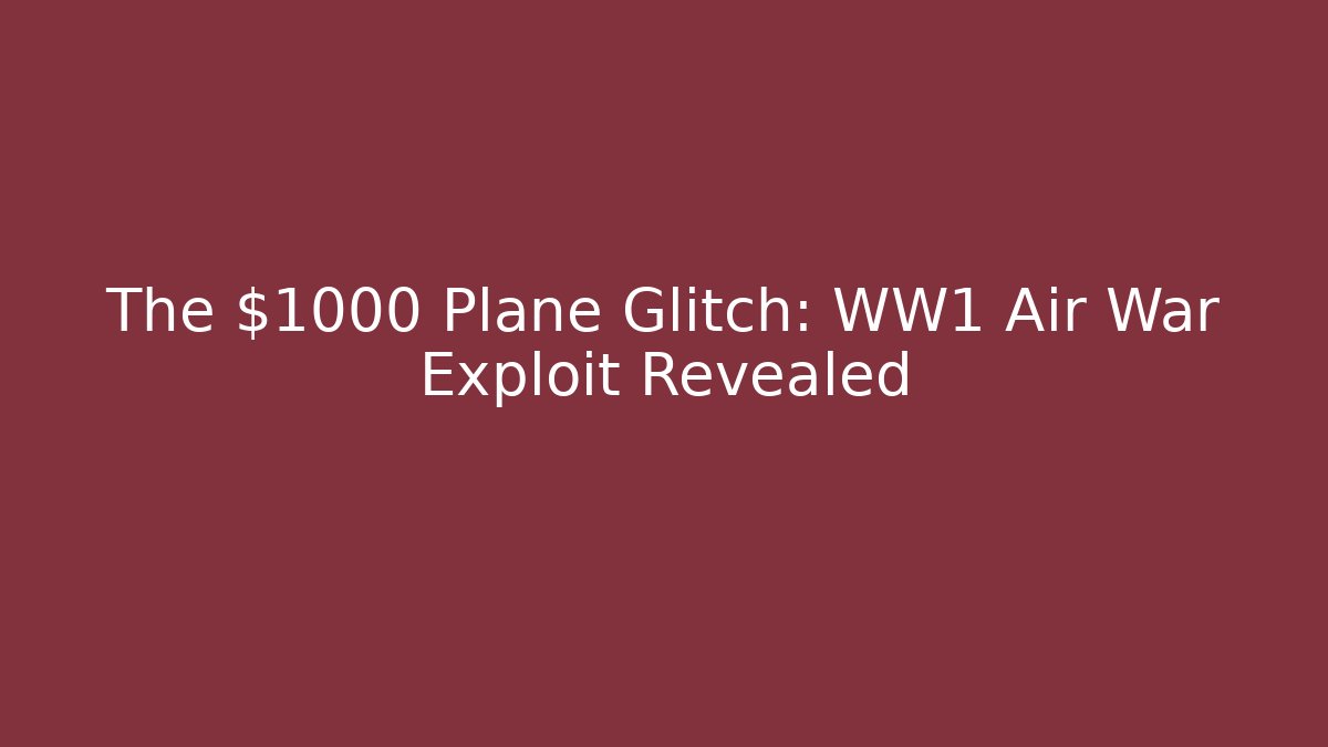 The $1000 Plane Glitch: WW1 Air War Exploit Revealed