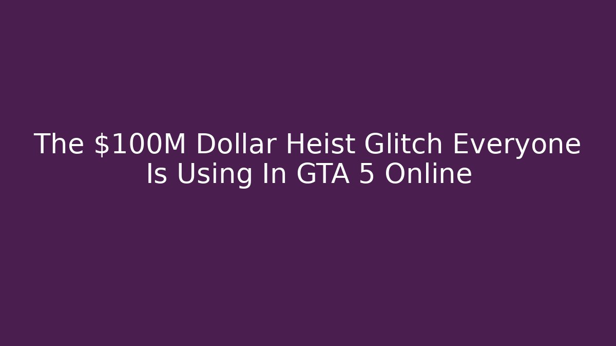 The $100M Dollar Heist Glitch Everyone Is Using In GTA 5 Online