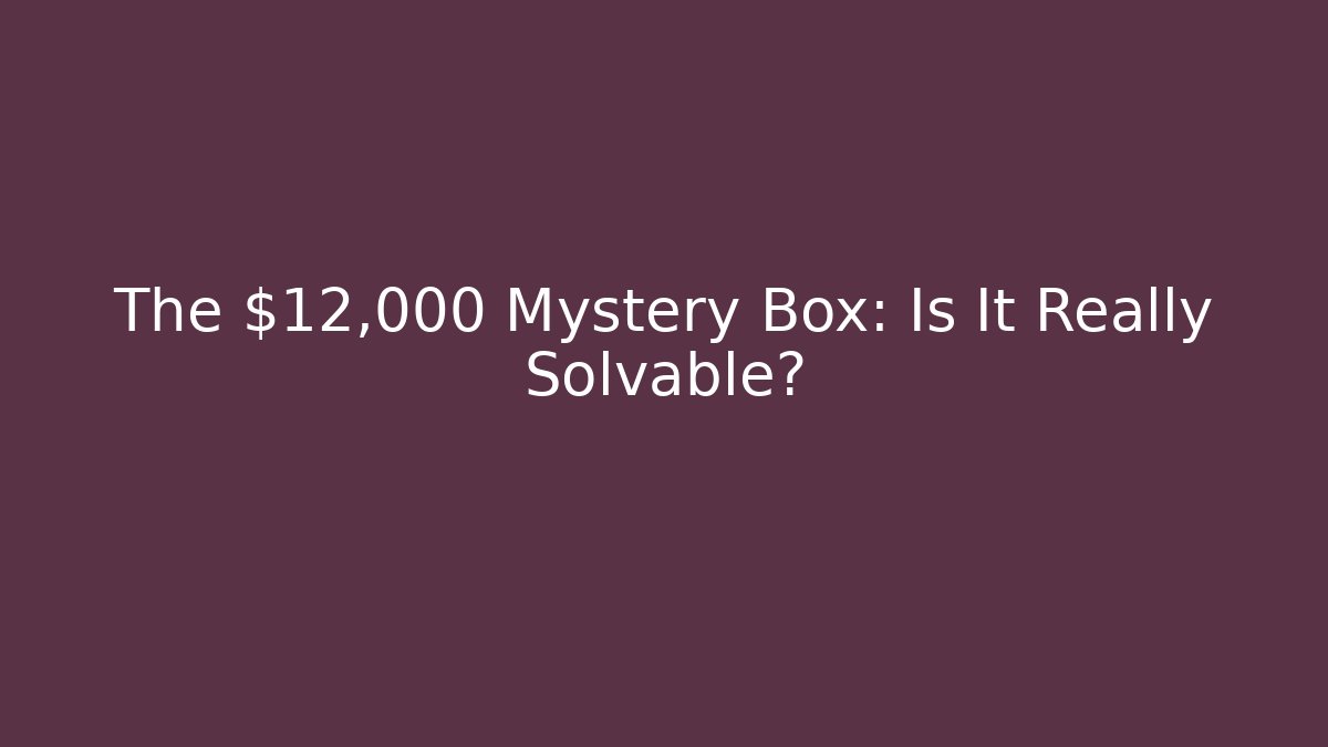 The $12,000 Mystery Box: Is It Really Solvable?