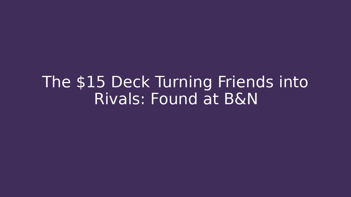 The $15 Deck Turning Friends into Rivals: Found at B&N