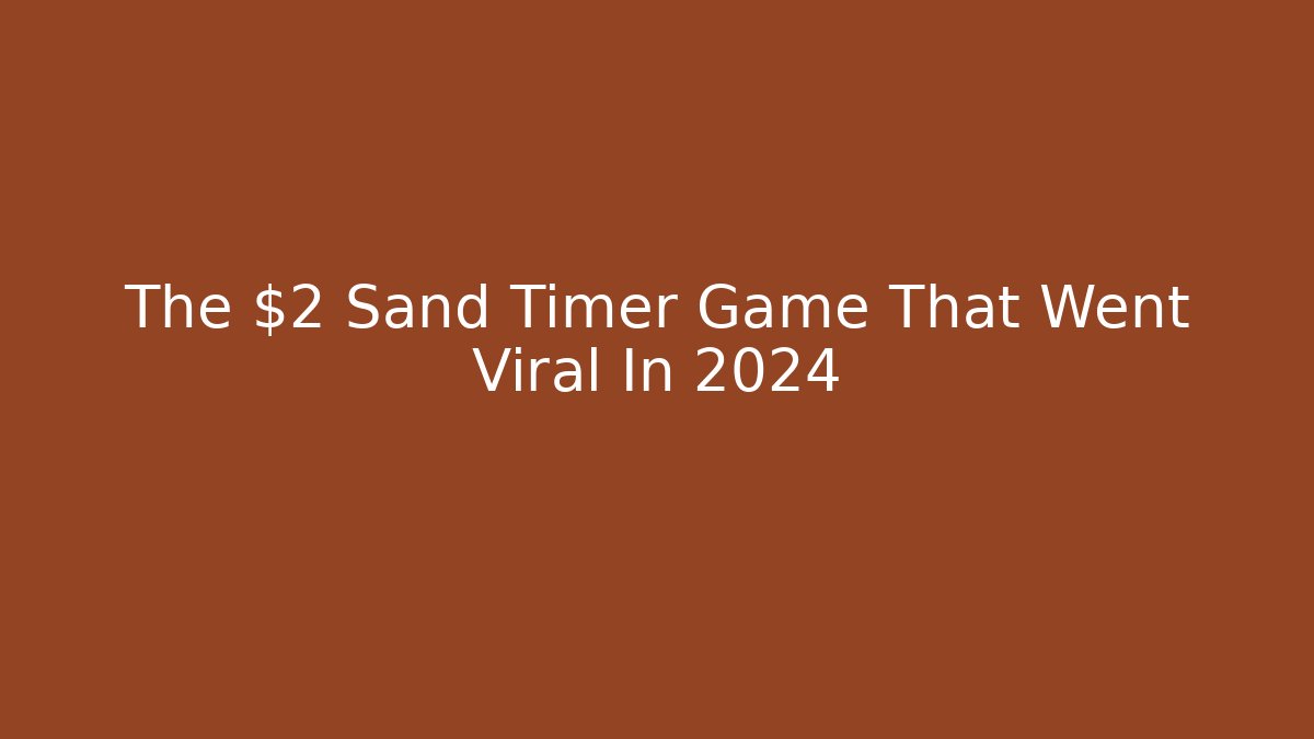 The $2 Sand Timer Game That Went Viral In 2024