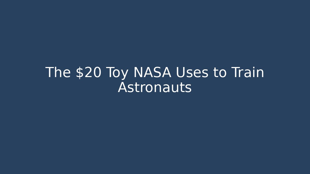 The $20 Toy NASA Uses to Train Astronauts