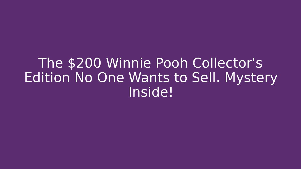 The $200 Winnie Pooh Collector's Edition No One Wants to Sell. Mystery Inside!