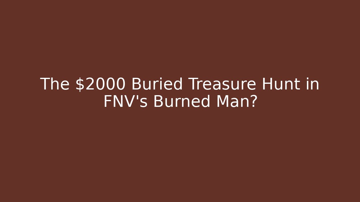 The $2000 Buried Treasure Hunt in FNV's Burned Man?