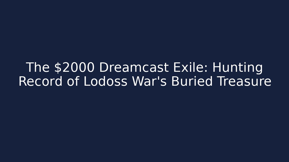The $2000 Dreamcast Exile: Hunting Record of Lodoss War's Buried Treasure
